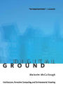Digital Ground: Architecture, Pervasive Computing, and Environmental Knowing