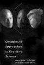 Comparative Approaches to Cognitive Science / Edition 1