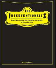 The Interventionists: Users' Manual for the Creative Disruption of Everyday Life / Edition 1