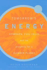 Title: Tomorrow's Energy: Hydrogen, Fuel Cells, and the Prospects for a Cleaner Planet, Author: Peter Hoffmann