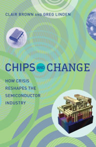 Title: Chips and Change: How Crisis Reshapes the Semiconductor Industry, Author: Clair Brown