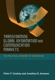 Title: Transforming Global Information and Communication Markets: The Political Economy of Innovation, Author: Peter F. Cowhey