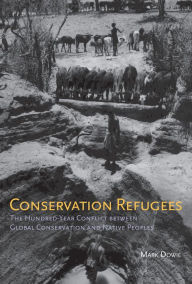 Title: Conservation Refugees: The Hundred-Year Conflict between Global Conservation and Native Peoples, Author: Mark Dowie