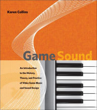 Title: Game Sound: An Introduction to the History, Theory, and Practice of Video Game Music and Sound Design, Author: Karen Collins