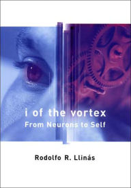 Title: I of the Vortex: From Neurons to Self, Author: Rodolfo R. Llinas