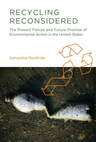 Title: Recycling Reconsidered: The Present Failure and Future Promise of Environmental Action in the United States, Author: Samantha Macbride