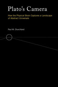 Title: Plato's Camera: How the Physical Brain Captures a Landscape of Abstract Universals, Author: Paul M. Churchland