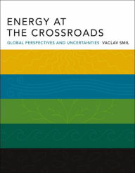Title: Energy at the Crossroads: Global Perspectives and Uncertainties, Author: Vaclav Smil