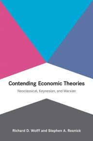 Title: Contending Economic Theories: Neoclassical, Keynesian, and Marxian, Author: Richard D. Wolff