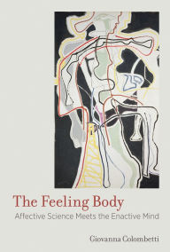 Title: The Feeling Body: Affective Science Meets the Enactive Mind, Author: Giovanna Colombetti