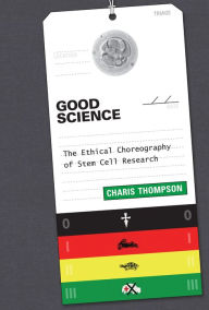 Title: Good Science: The Ethical Choreography of Stem Cell Research, Author: Charis Thompson