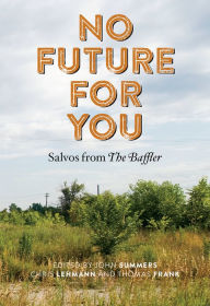 Title: No Future for You: Salvos from The Baffler, Author: John Summers