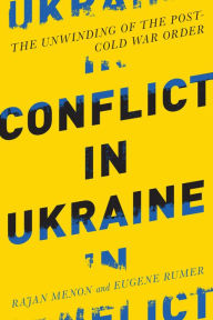 Title: Conflict in Ukraine: The Unwinding of the Post-Cold War Order, Author: Rajan Menon