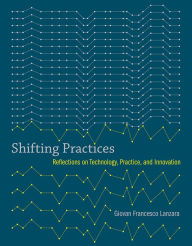 Title: Shifting Practices: Reflections on Technology, Practice, and Innovation, Author: Giovan Francesco Lanzara