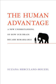 Title: The Human Advantage: A New Understanding of How Our Brain Became Remarkable, Author: Suzana Herculano-Houzel