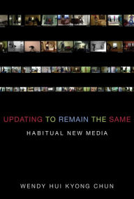 Title: Updating to Remain the Same: Habitual New Media, Author: Wendy Hui Kyong Chun