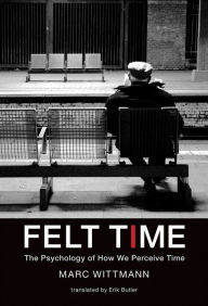 Title: Felt Time: The Psychology of How We Perceive Time, Author: Marc Wittmann
