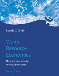 Title: Water Resource Economics, second edition: The Analysis of Scarcity, Policies, and Projects, Author: Ronald C. Griffin