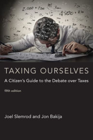 Title: Taxing Ourselves, fifth edition: A Citizen's Guide to the Debate over Taxes, Author: Joel Slemrod