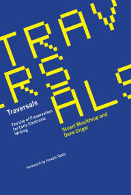 Title: Traversals: The Use of Preservation for Early Electronic Writing, Author: Stuart Moulthrop