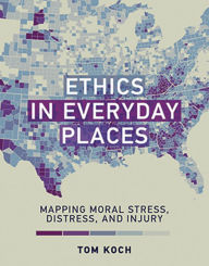 Title: Ethics in Everyday Places: Mapping Moral Stress, Distress, and Injury, Author: Tom Koch