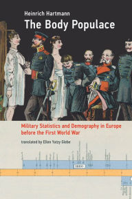 Title: The Body Populace: Military Statistics and Demography in Europe before the First World War, Author: Heinrich Hartmann