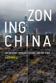 Title: Zoning China: Online Video, Popular Culture, and the State, Author: Luzhou Li