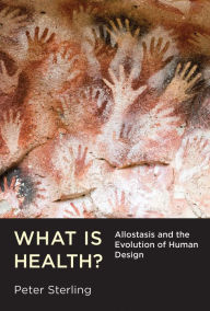 Title: What Is Health?: Allostasis and the Evolution of Human Design, Author: Peter Sterling