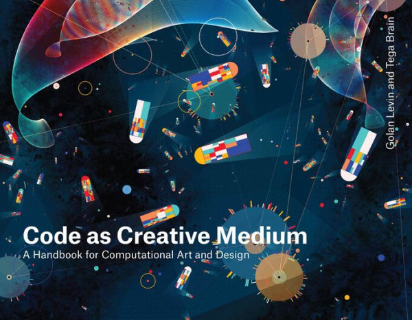 Code as Creative Medium: A Handbook for Computational Art and Design