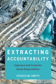 Title: Extracting Accountability: Engineers and Corporate Social Responsibility, Author: Jessica Smith
