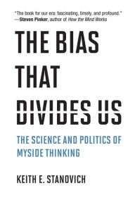 Title: The Bias That Divides Us: The Science and Politics of Myside Thinking, Author: Keith E. Stanovich