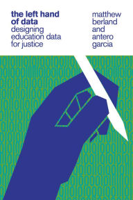 Title: The Left Hand of Data: Designing Education Data for Justice, Author: Matthew Berland