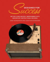 Title: Designed for Success: Better Living and Self-Improvement with Midcentury Instructional Records, Author: Janet Borgerson