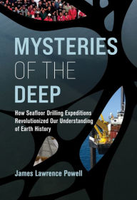 Title: Mysteries of the Deep: How Seafloor Drilling Expeditions Revolutionized Our Understanding of Earth History, Author: James Lawrence Powell