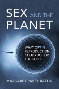 Title: Sex and the Planet: What Opt-In Reproduction Could Do for the Globe, Author: Margaret Pabst Battin