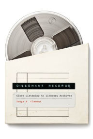 Dissonant Records: Close Listening to Literary Archives