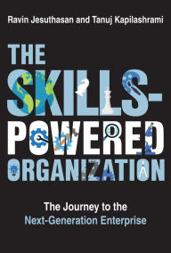 Title: The Skills-Powered Organization: The Journey to the Next-Generation Enterprise, Author: Ravin Jesuthasan