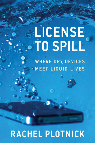 License to Spill: Where Dry Devices Meet Liquid Lives