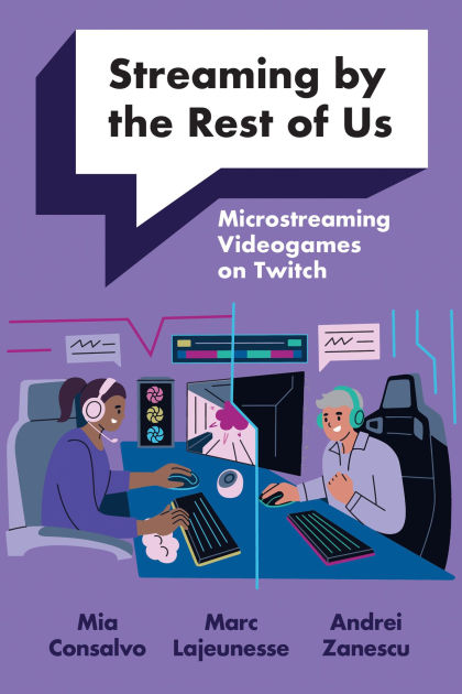 Streaming by the Rest of Us Microstreaming Videogames on Twitch by Mia Consalvo Marc Lajeunesse Andrei Zanescu Paperback Barnes Noble