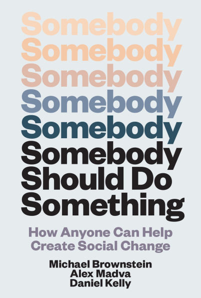 Somebody Should Do Something: How Anyone Can Help Create Social Change