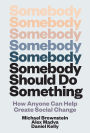 Somebody Should Do Something: How Anyone Can Help Create Social Change