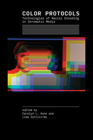 Title: Color Protocols: Technologies of Racial Encoding in Chromatic Media, Author: Carolyn L. Kane