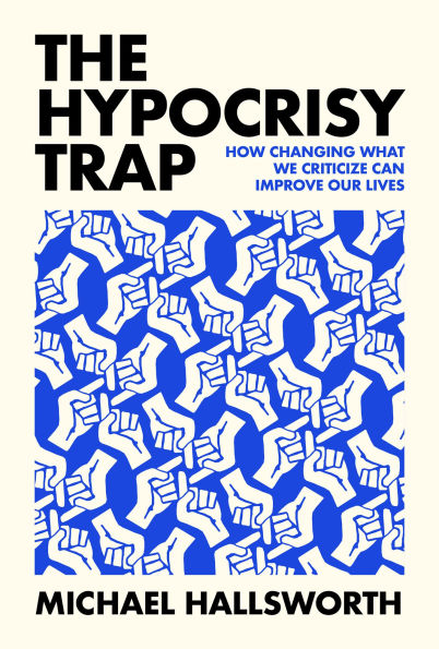 The Hypocrisy Trap: How Changing What We Criticize Can Improve Our Lives