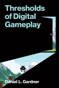 Title: Thresholds of Digital Gameplay, Author: Daniel L. Gardner