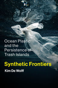 Title: Synthetic Frontiers: Ocean Plastic and the Persistence of Trash Islands, Author: Kim De Wolff