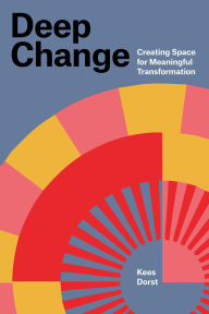 Title: Deep Change: Creating Space for Meaningful Transformation, Author: Kees Dorst