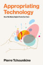 Appropriating Technology: How We Make Digital Tools Our Own