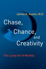 Title: Chase, Chance, and Creativity: The Lucky Art of Novelty / Edition 2, Author: James H. Austin