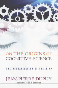 Title: On the Origins of Cognitive Science: The Mechanization of the Mind, Author: Jean-Pierre Dupuy