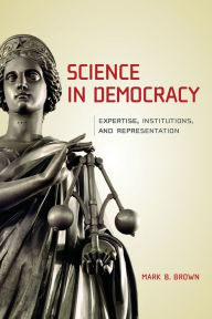 Title: Science in Democracy: Expertise, Institutions, and Representation, Author: Mark B. Brown